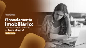 Leia mais sobre o artigo Financiamento imobiliário: você está sendo cobrado de forma abusiva?
